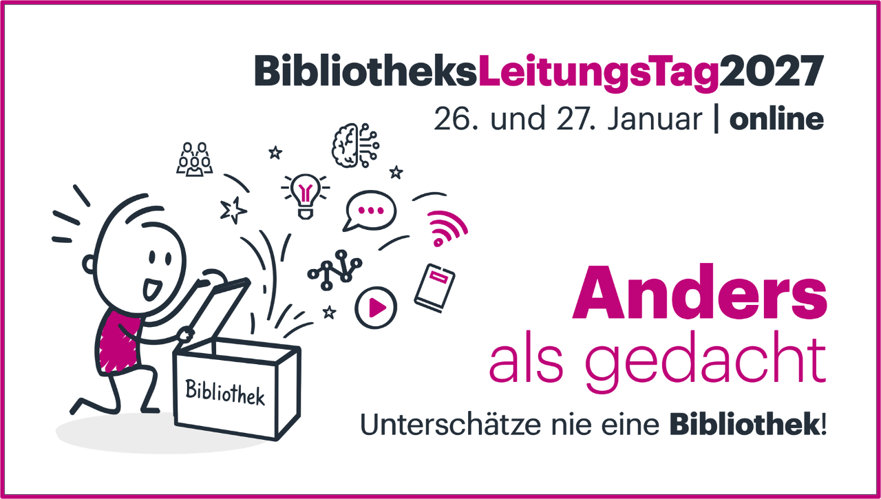 BibliotheksLeitungsTag 2027. 26. und 27. Januar. Online. Anders als gedacht. Unterschätze nie eine Bibliothek!